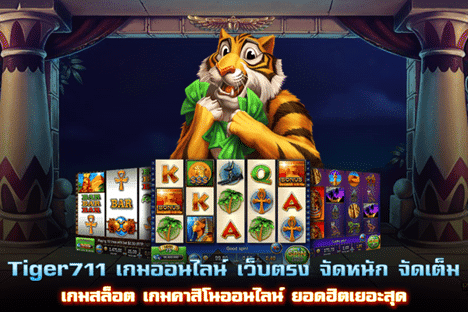 Tiger711 เกมออนไลน์ เว็บตรง จัดหนัก จัดเต็ม เกมสล็อต เกมคาสิโนออนไลน์ ยอดฮิตเยอะสุด